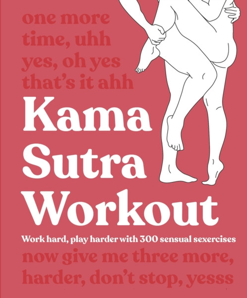 Kama Sutra Workout New Edition : Work Hard, Play Harder with 300 Sensual Sexercises