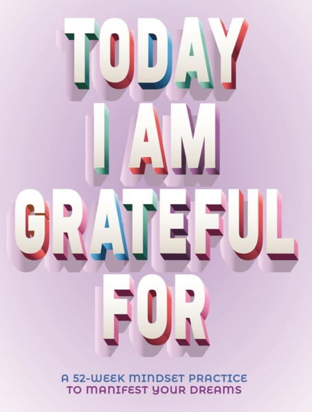 A Today I Am Grateful For : 52-Week Mindset to Manifest Your Dreams