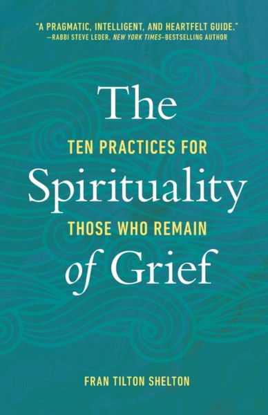 The Spirituality of Grief : Ten Practices for Those Who Remain