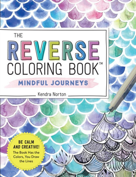 The Reverse Coloring Book (TM): Mindful Journeys : Be Calm and Creative: The Book Has the Colors, You Draw the Lines