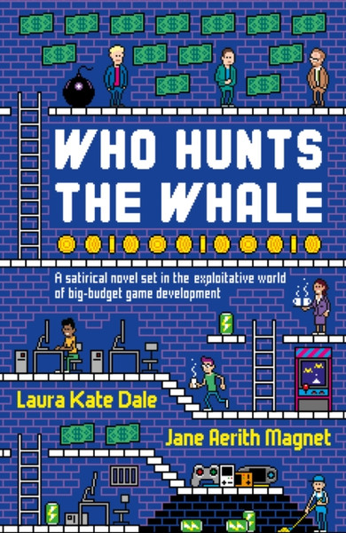 Who Hunts the Whale : A satirical novel set in the exploitative world of big-budget game development