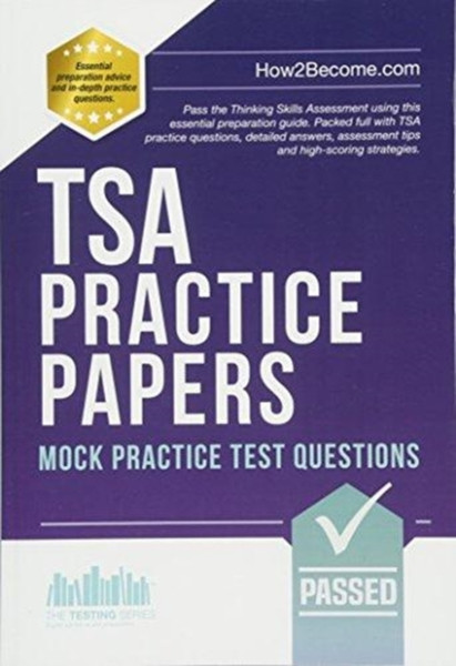 TSA PRACTICE PAPERS: 100s of Mock Practice Test Questions : Pass the Thinking Skills Assessment using this essential preparation guide. Packed full with 100s TSA practice questions, detailed answers, assessment tips and high-scoring strategies.