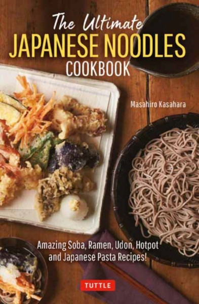 The Ultimate Japanese Noodles Cookbook : Amazing Soba, Ramen, Udon, Hot Pot and Japanese Pasta Recipes!