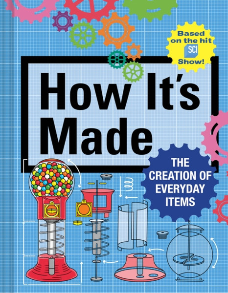 How It's Made : The Creation of Everyday Items