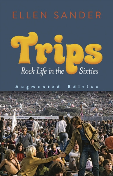 Trips: Rock Life in the Sixties-Augmented : Rock Life in the Sixties-Augmented Edition