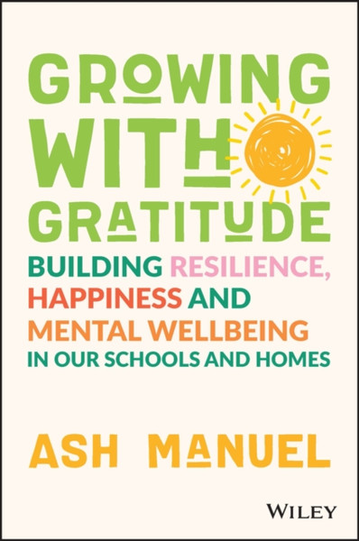 Growing with Gratitude : Building Resilience, Happiness, and Mental Wellbeing in Our Schools and Homes
