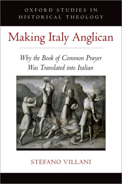 Making Italy Anglican : Why the Book of Common Prayer Was Translated into Italian