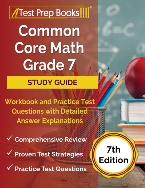 Common Core Math Grade 7 Study Guide Workbook and Practice Test Questions with Detailed Answer Explanations [7th Edition]