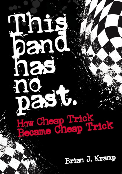 This Band Has No Past : How Cheap Trick Became Cheap Trick