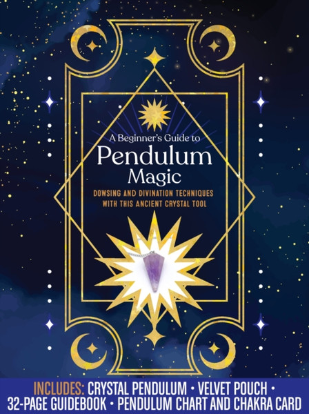 A Beginner's Guide to Pendulum Magic Kit : Dowsing and Divination Techniques with This Ancient Crystal Tool-Includes: Crystal Pendulum, Velvet Pouch, 32-page Guidebook, Pendulum Chart and Chakra Card