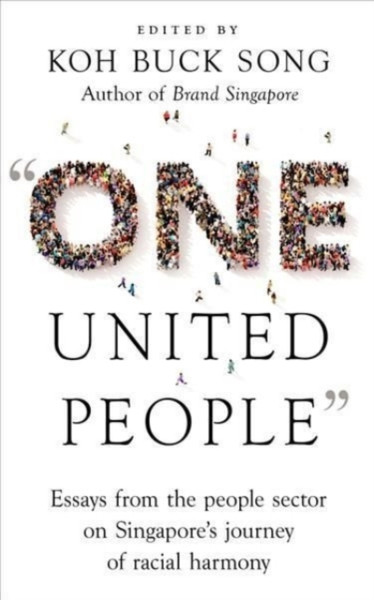 One United People : Essays from the People Sector on Singapore's Journey of Racial Harmony