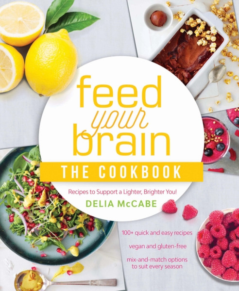 Feed Your Brain: The Cookbook : Recipes to support a lighter, brighter you!