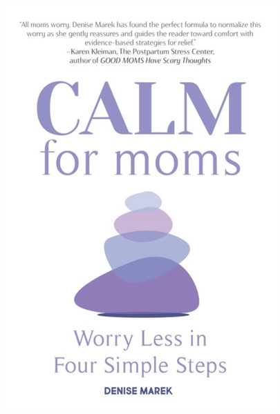 CALM for Moms : Worry Less in Four Simple Steps