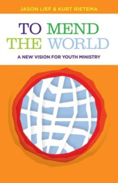 To Mend the World : A New Vision for Youth Ministry