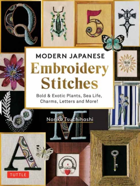 Modern Japanese Embroidery Stitches : Bold & Exotic Plants, Sea Life, Charms, Letters and More! (over 100 designs)