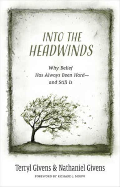 Into the Headwinds : Why Belief Has Always Been Hard--And Still Is