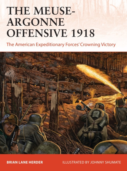 The Meuse-Argonne Offensive 1918 : The American Expeditionary Forces' Crowning Victory