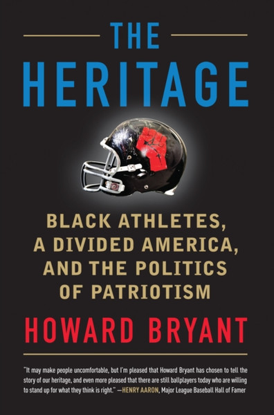 The Heritage : Black Athletes, a Divided America, and the Politics of Patriotism