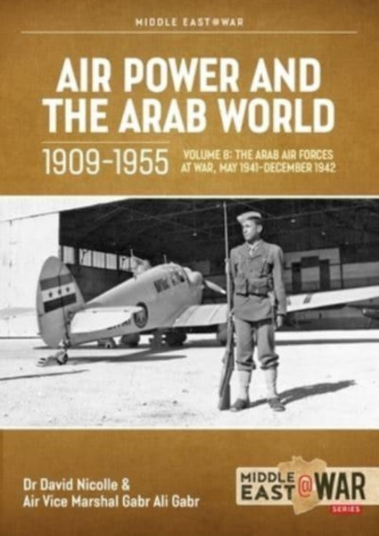 Air Power and Arab World 1909-1955 : Volume 8 - Arab Air Forces and a New World Order, 1943-1946