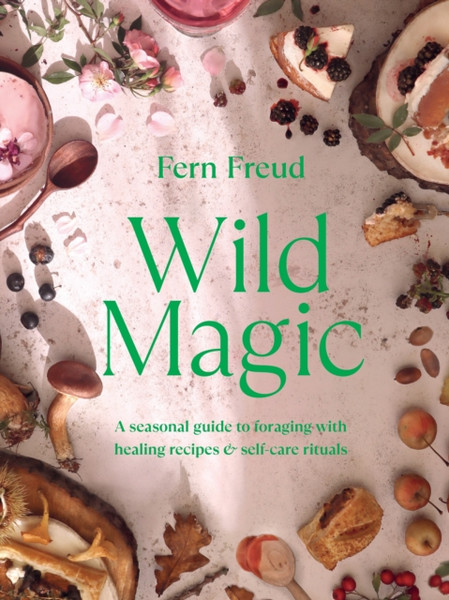 Wild Magic : Healing plant-based recipes and soothing self-care rituals