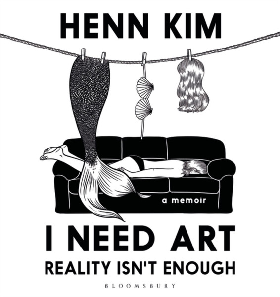 I Need Art, Reality is Not Enough : An illustrated memoir