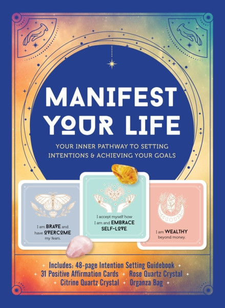 Manifest Your Life : Your Inner Pathway to Setting Intentions and Achieving Your Goals - Includes: Includes: 48-page Intention Setting Guidebook, 31 Positive Affirmation Cards, Rose  Quartz Crystal, Citrine Quartz Crystal, Organza Bag