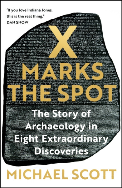 X Marks the Spot : The Story of Archaeology in Eight Extraordinary Discoveries