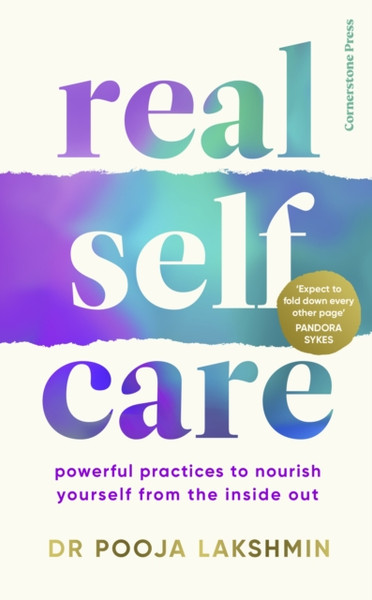 Real Self-Care : Powerful Practices to Nourish Yourself From the Inside Out