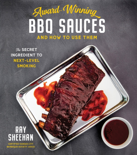 Award-Winning BBQ Sauces and How to Use Them : The Secret Ingredient to Next-Level Smoking