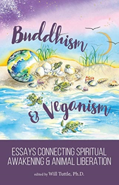 Buddhism and Veganism : Essays Connecting Spiritual Awakening and Animal Liberation
