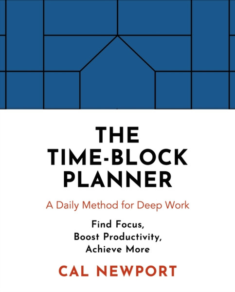 The Time-Block Planner : A Daily Method for Deep Work