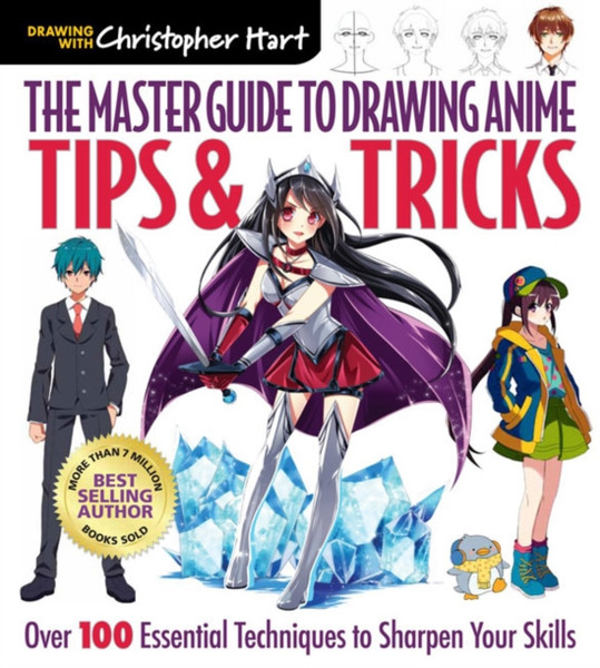 The Master Guide to Drawing Anime: Tips & Tricks : Over 100 Essential Techniques to Sharpen Your Skills