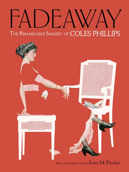 Fadeaway: The Remarkable Imagery of Coles Phillips : The Remarkable Imagery of Coles Phillips