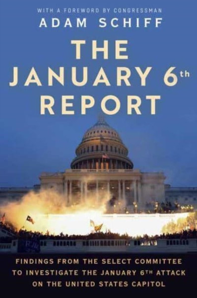 The January 6th Report : Findings from the Select Committee to Investigate the January 6th Attack on the United States Capitol