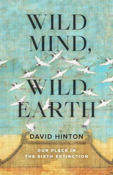 Wild Mind, Wild Earth : Our Place in the Sixth Extinction