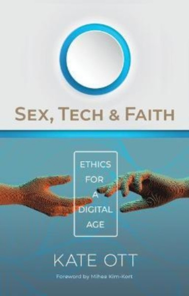 Sex, Tech, and Faith : Ethics for a Digital Age