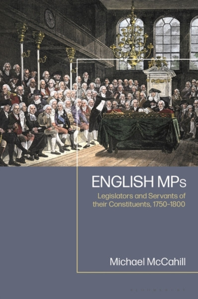 English MPs : Legislators and Servants of their Constituents, 1750-1800