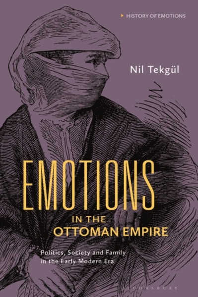 Emotions in the Ottoman Empire : Politics, Society, and Family in the Early Modern Era