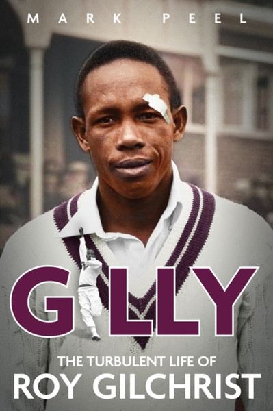 Gilly : The Turbulent Life of Roy Gilchrist