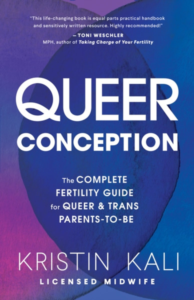 Queer Conception : The Complete Fertility Guide for Queer and Trans Parents-to-Be