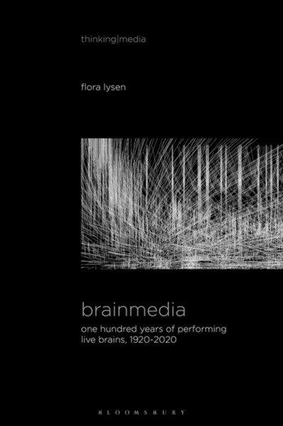 Brainmedia : One Hundred Years of Performing Live Brains, 1920-2020