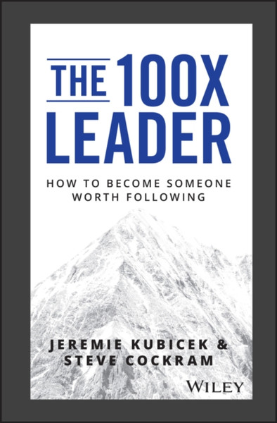 The 100X Leader : How to Become Someone Worth Following