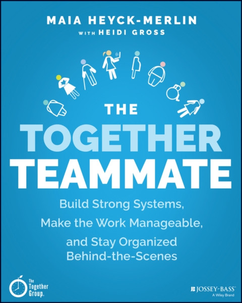 The Together Teammate: Build Systems, Establish In fluence & Keep Organized Behind-the-Scenes