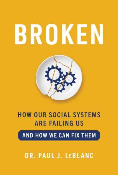Broken : How Our Social Systems are Failing Us and How We Can Fix Them