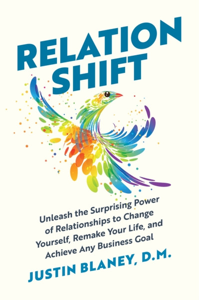Relationshift : Unleash the Surprising Power of Relationships to Change Yourself, Remake Your Life, and Achieve Any Business Goal