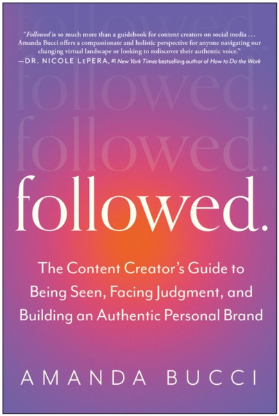 Followed : The Content Creator's Guide to Being Seen, Facing Judgment, and Building an Authentic Personal Brand