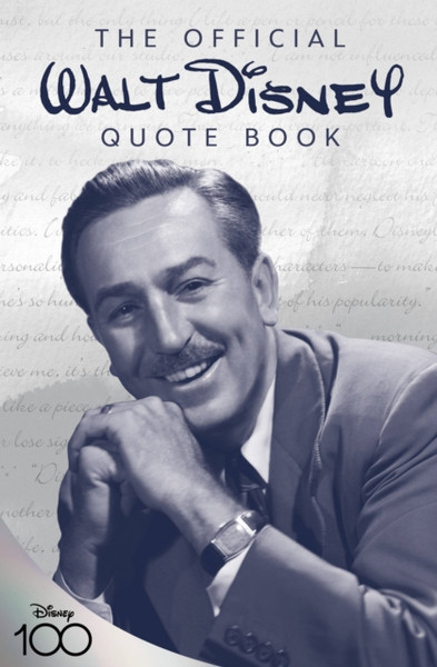 The Official Walt Disney Quote Book : Over 300 Quotes with Newly Researched and Assembled Material by the Staff of the Walt Disney Archives