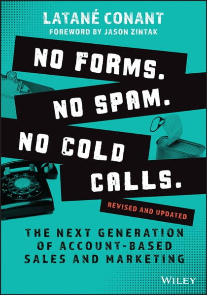 No Forms. No Spam. No Cold Calls. - The Next Generation of Account-Based Sales and Marketing, Revised and Updated