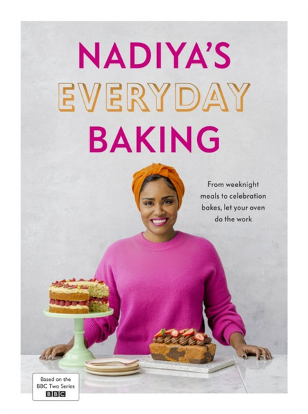 Nadiya's Everyday Baking : Over 95 simple and delicious new recipes as featured in the BBC2 TV show