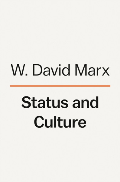 Status And Culture : How Our Desire for Social Rank Creates Taste, Identity, Art, Fashion, and Constant Change